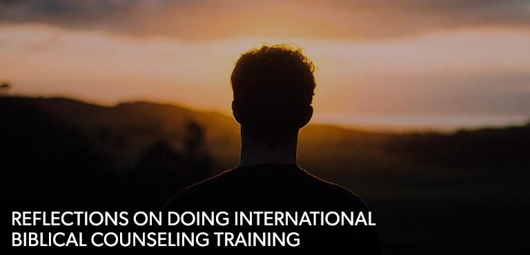 En este momento estás viendo Reflections on Doing International Biblical Counseling Training